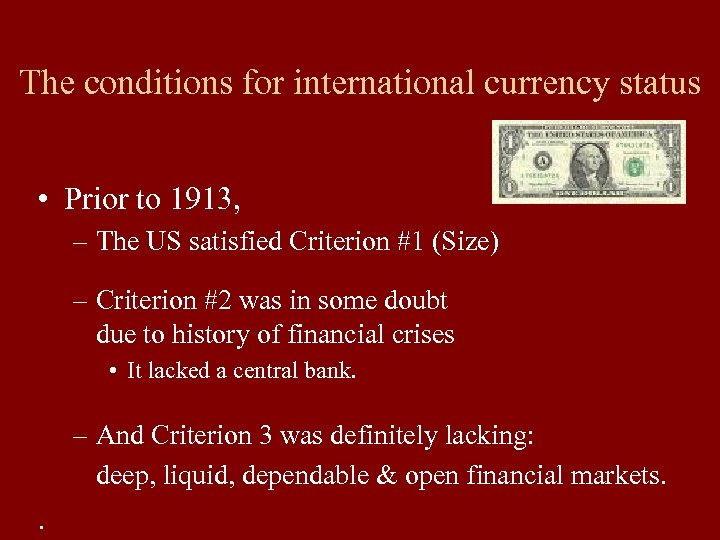 The conditions for international currency status • Prior to 1913, – The US satisfied