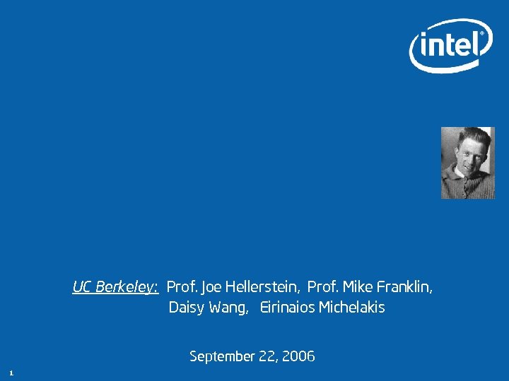 UC Berkeley: Prof. Joe Hellerstein, Prof. Mike Franklin, Daisy Wang, Eirinaios Michelakis September 22,