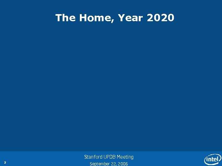 The Home, Year 2020 Stanford UPDB Meeting 2 September 22, 2006 