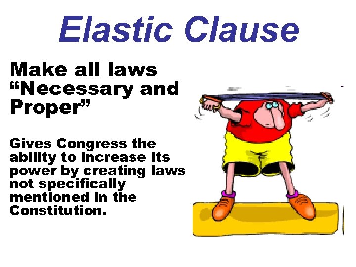 Elastic Clause Make all laws “Necessary and Proper” Gives Congress the ability to increase