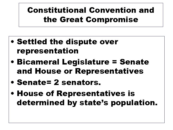 Constitutional Convention and the Great Compromise • Settled the dispute over representation • Bicameral