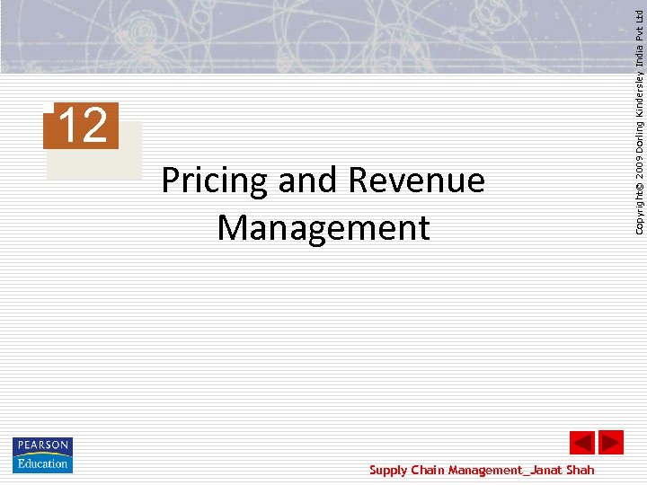 Pricing and Revenue Management Supply Chain Management_Janat Shah Copyright© 2009 Dorling Kindersley India Pvt