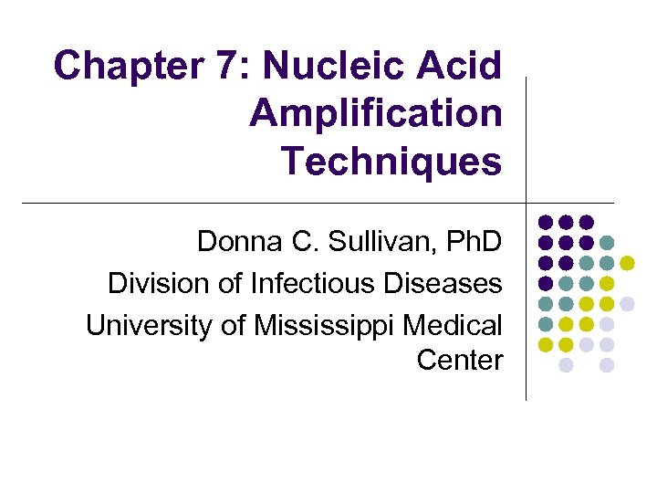 Chapter 7: Nucleic Acid Amplification Techniques Donna C. Sullivan, Ph. D Division of Infectious