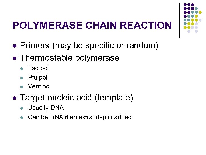 POLYMERASE CHAIN REACTION l l Primers (may be specific or random) Thermostable polymerase l