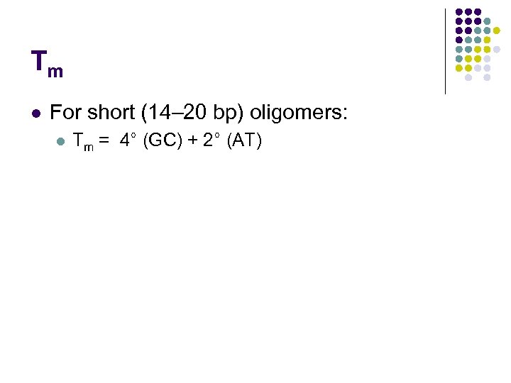 Tm l For short (14– 20 bp) oligomers: l Tm = 4° (GC) +