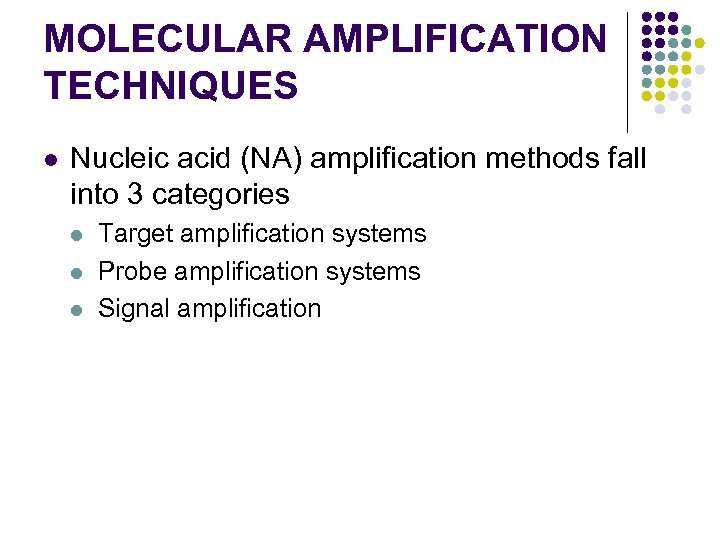 MOLECULAR AMPLIFICATION TECHNIQUES l Nucleic acid (NA) amplification methods fall into 3 categories l