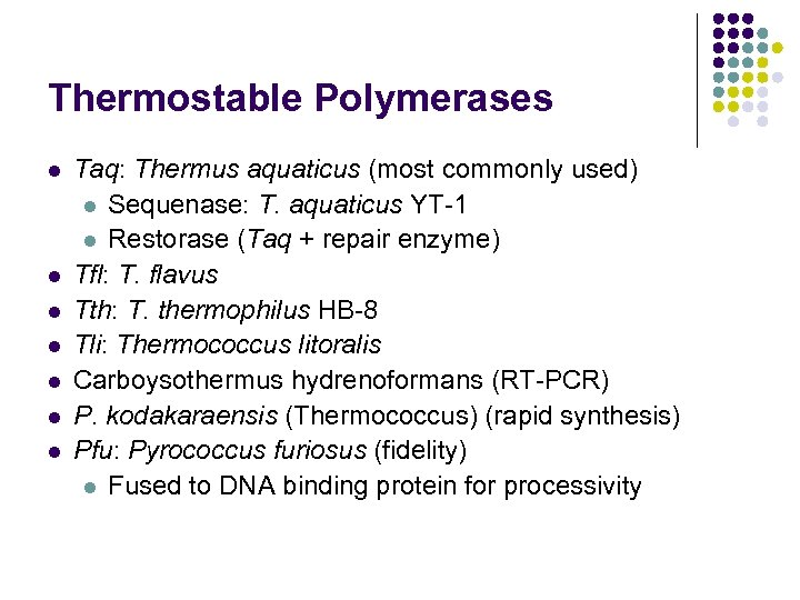 Thermostable Polymerases l l l l Taq: Thermus aquaticus (most commonly used) l Sequenase: