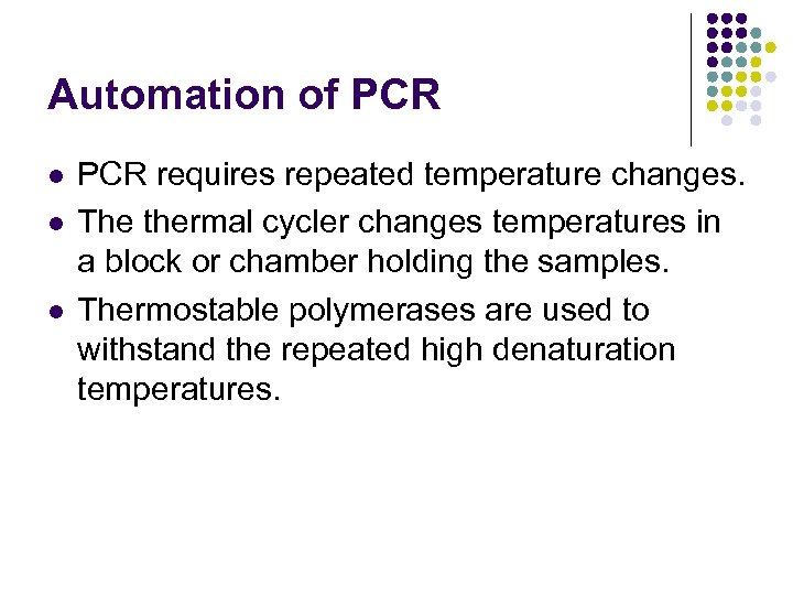 Automation of PCR l l l PCR requires repeated temperature changes. The thermal cycler