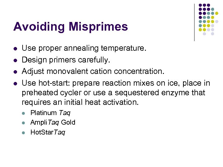 Avoiding Misprimes l l Use proper annealing temperature. Design primers carefully. Adjust monovalent cation