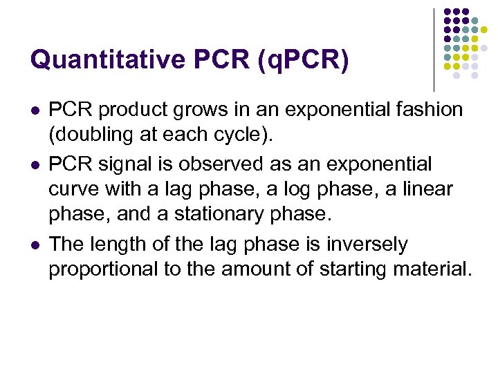 Quantitative PCR (q. PCR) l l l PCR product grows in an exponential fashion