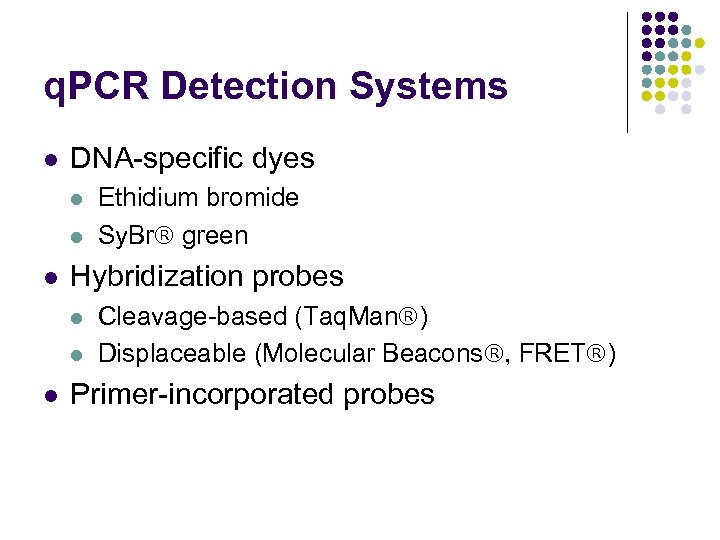 q. PCR Detection Systems l DNA-specific dyes l l l Hybridization probes l l