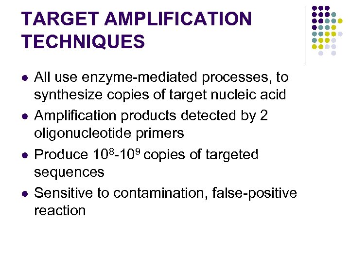 TARGET AMPLIFICATION TECHNIQUES l l All use enzyme-mediated processes, to synthesize copies of target