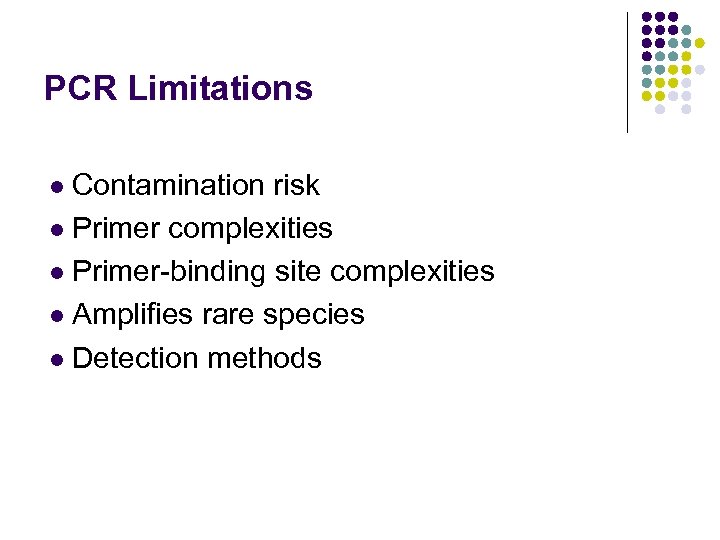 PCR Limitations Contamination risk l Primer complexities l Primer-binding site complexities l Amplifies rare