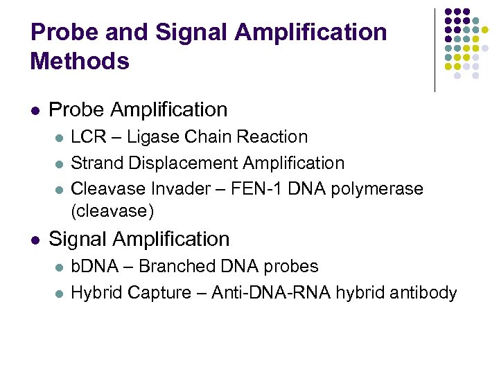 Probe and Signal Amplification Methods l Probe Amplification l l LCR – Ligase Chain