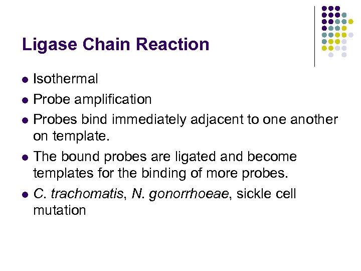 Ligase Chain Reaction Isothermal l Probe amplification l Probes bind immediately adjacent to one