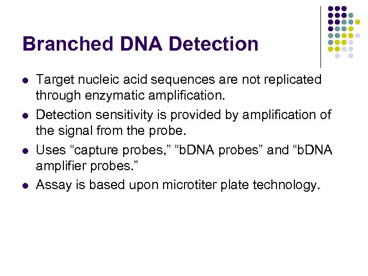 Branched DNA Detection l l Target nucleic acid sequences are not replicated through enzymatic