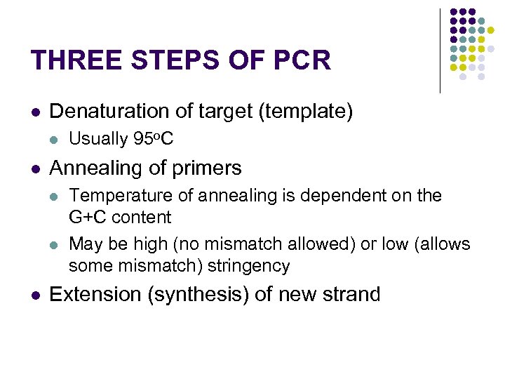 THREE STEPS OF PCR l Denaturation of target (template) l l Annealing of primers