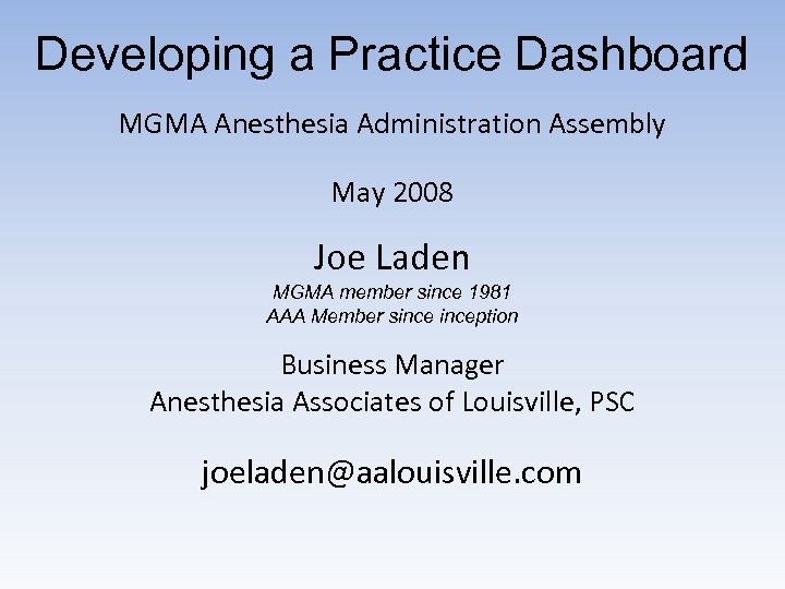 Developing a Practice Dashboard MGMA Anesthesia Administration Assembly May 2008 Joe Laden MGMA member