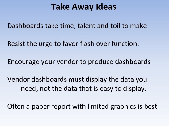 Take Away Ideas Dashboards take time, talent and toil to make Resist the urge