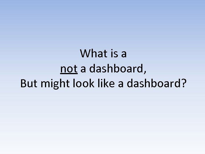 What is a not a dashboard, But might look like a dashboard? 