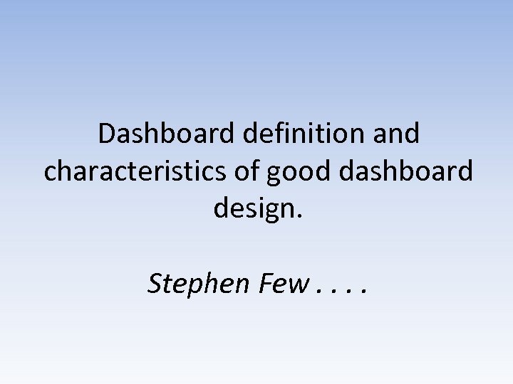 Dashboard definition and characteristics of good dashboard design. Stephen Few. . 