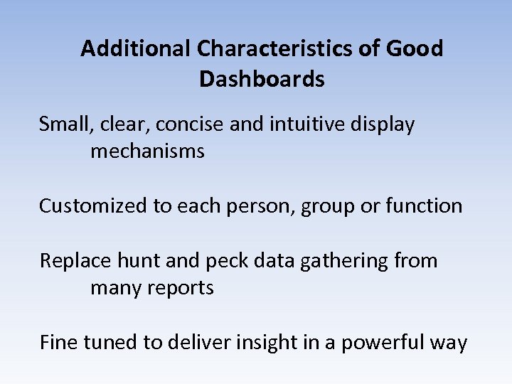 Additional Characteristics of Good Dashboards Small, clear, concise and intuitive display mechanisms Customized to