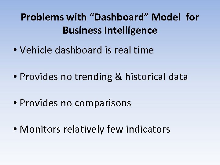 Problems with “Dashboard” Model for Business Intelligence • Vehicle dashboard is real time •