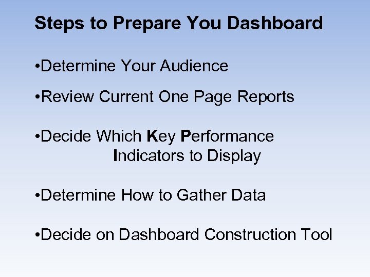 Steps to Prepare You Dashboard • Determine Your Audience • Review Current One Page