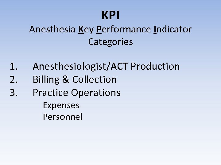 KPI Anesthesia Key Performance Indicator Categories 1. 2. 3. Anesthesiologist/ACT Production Billing & Collection