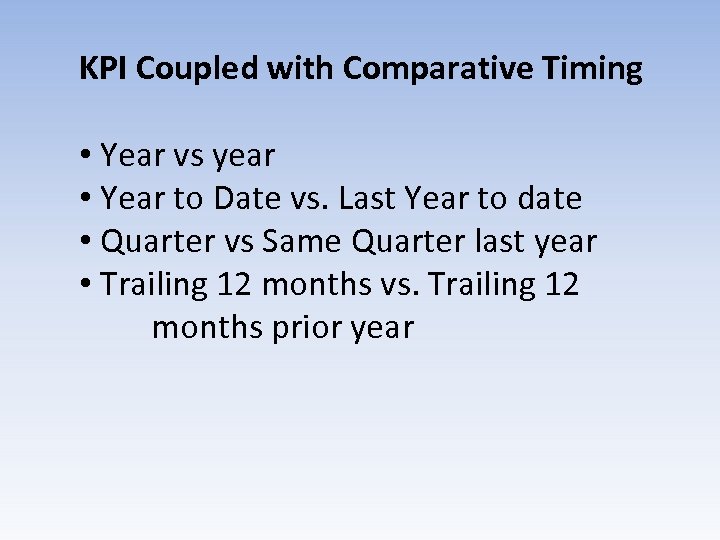 KPI Coupled with Comparative Timing • Year vs year • Year to Date vs.