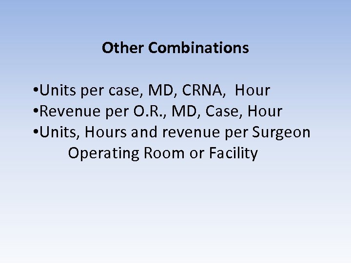 Other Combinations • Units per case, MD, CRNA, Hour • Revenue per O. R.