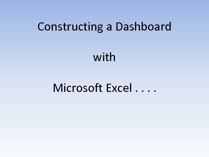 Constructing a Dashboard with Microsoft Excel. . 