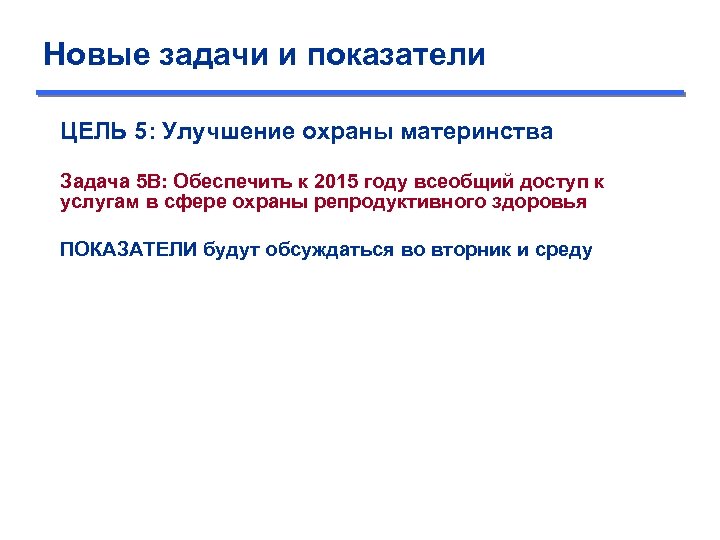 Новые задачи и показатели ЦЕЛЬ 5: Улучшение охраны материнства Задача 5 B: Обеспечить к