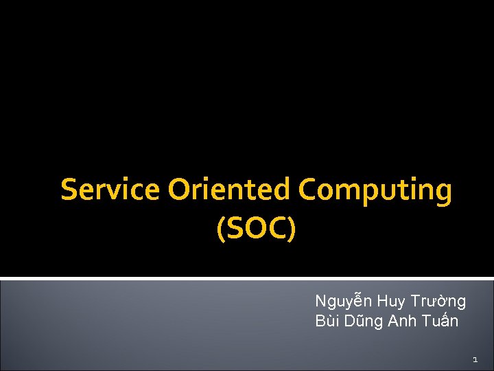 Service Oriented Computing (SOC) Nguyễn Huy Trường Bùi Dũng Anh Tuấn 1 