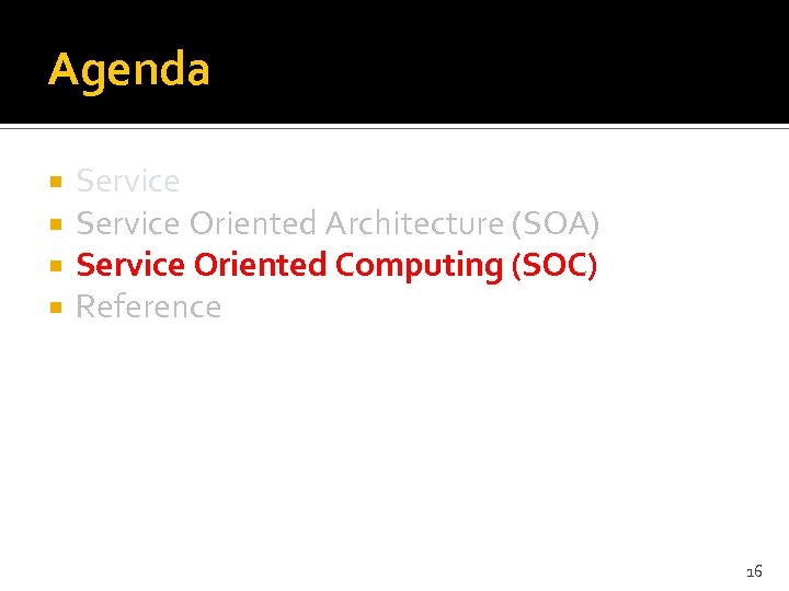 Agenda Service Oriented Architecture (SOA) Service Oriented Computing (SOC) Reference 16 