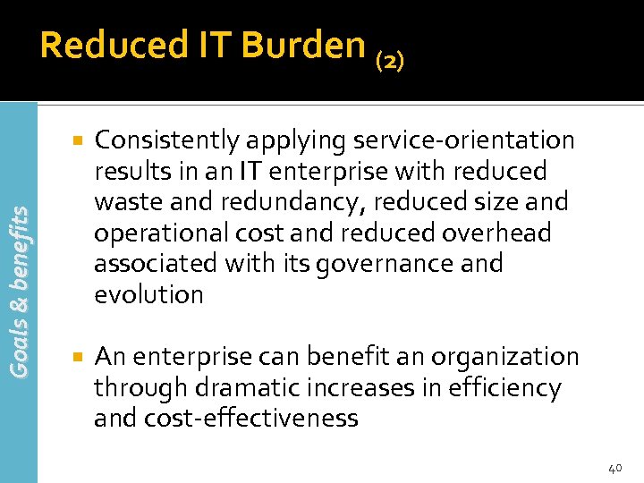 Reduced IT Burden (2) Goals & benefits Consistently applying service-orientation results in an IT