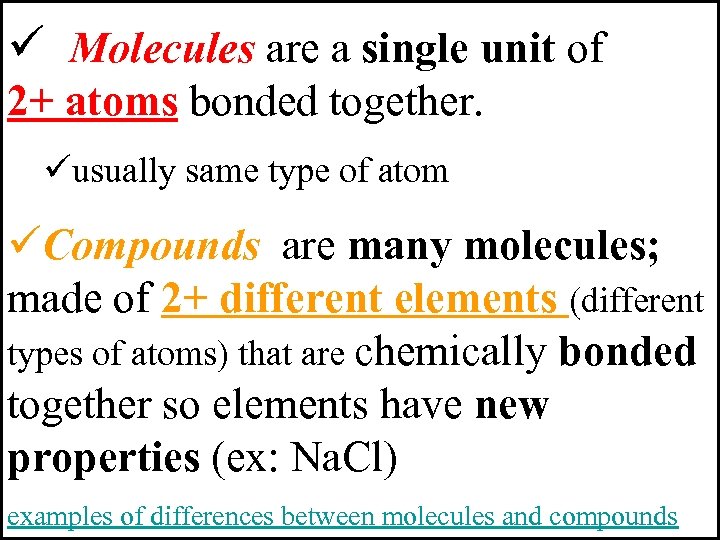 ü Molecules are a single unit of 2+ atoms bonded together. üusually same type