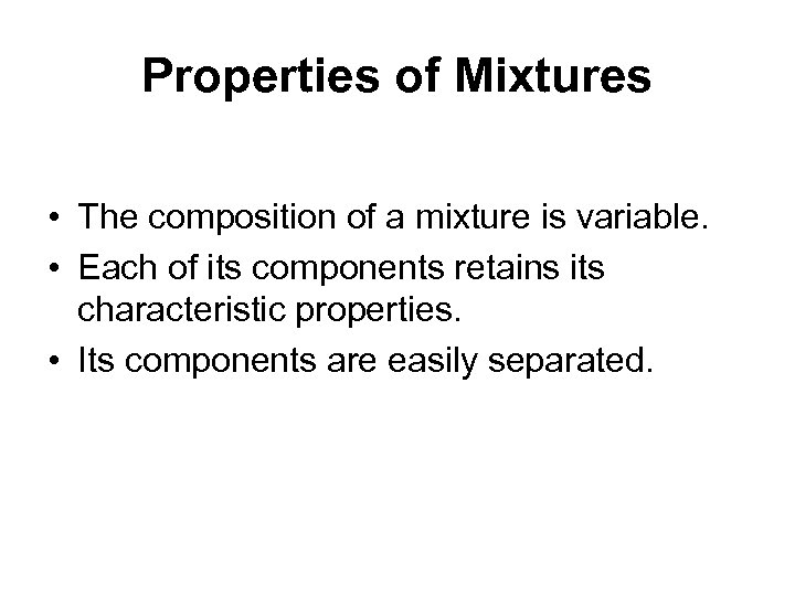 Properties of Mixtures • The composition of a mixture is variable. • Each of