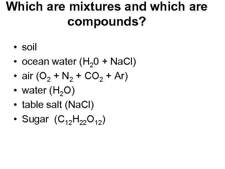 Which are mixtures and which are compounds? • • • soil ocean water (H