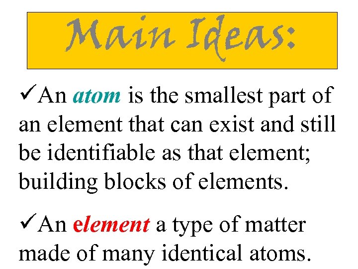 Main Ideas: üAn atom is the smallest part of an element that can exist