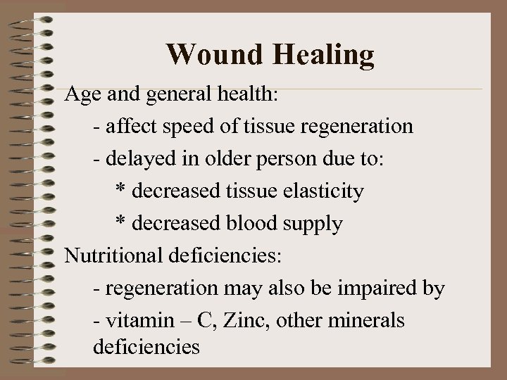 Wound Healing Age and general health: - affect speed of tissue regeneration - delayed