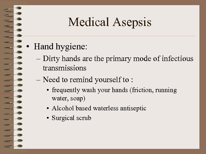 Medical Asepsis • Hand hygiene: – Dirty hands are the primary mode of infectious
