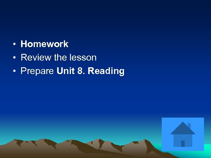  • Homework • Review the lesson • Prepare Unit 8. Reading 