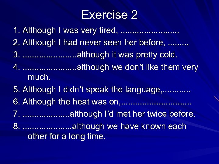 Exercise 2 1. Although I was very tired, . . . 2. Although I