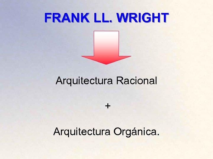 FRANK LL. WRIGHT Arquitectura Racional + Arquitectura Orgánica. 