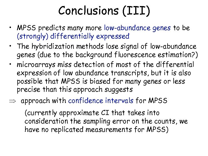 Conclusions (III) • MPSS predicts many more low-abundance genes to be (strongly) differentially expressed