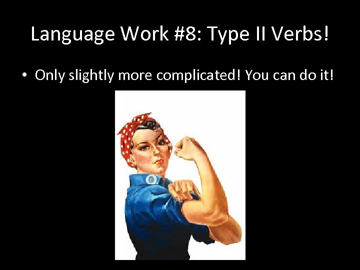 Language Work #8: Type II Verbs! • Only slightly more complicated! You can do