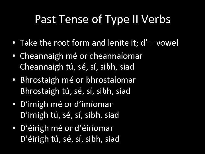 Past Tense of Type II Verbs • Take the root form and lenite it;