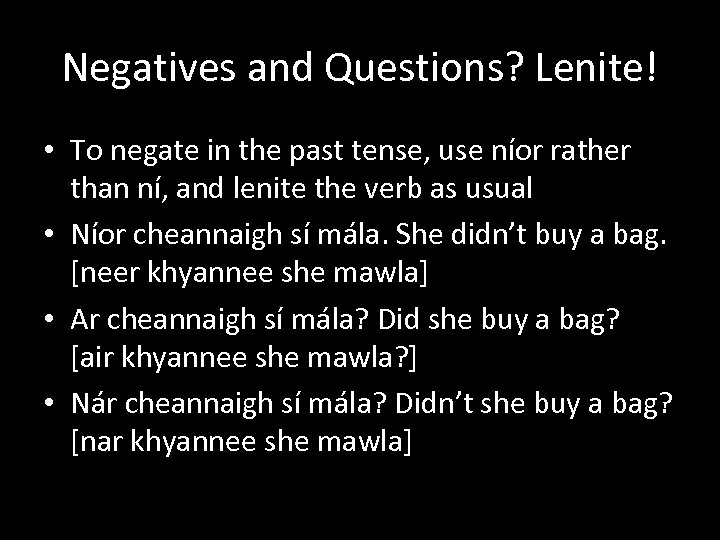 Negatives and Questions? Lenite! • To negate in the past tense, use níor rather