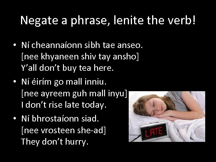 Negate a phrase, lenite the verb! • Ní cheannaíonn sibh tae anseo. [nee khyaneen
